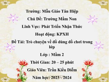 Bài giảng Mầm non Lớp Mầm - Chủ đề: Trường Mầm non - Đề tài: Trò chuyện về đồ dùng đồ chơi trong lớp - Năm học 2023-2024 - Trần Kiều Diễm