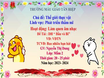 Bài giảng Mầm non Lớp Mầm - Đề tài: Dạy hát Bầu và bí. Vận động theo nhạc. Trò chơi vận động Bao nhiêu bạn hát - Năm học 2023-2024 - Nguyễn Thị Dung