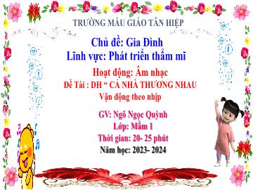 Bài giảng Mầm non Lớp Mầm - Đề tài: Dạy hát Cả nhà thương nhau. Vận động theo nhịp - Năm học 2023-2024 - Ngô Ngọc Quỳnh