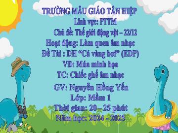 Bài giảng Mầm non Lớp Mầm - Đề tài: Dạy hát Cá vàng bơi (EDP). Vận động Múa minh họa. Trò chơi Chiếc ghế âm nhạc - Năm học 2024-2025 - Nguyễn Hồng Yến