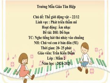 Bài giảng Mầm non Lớp Mầm - Đề tài: Dạy hát Đố bạn. Trò chơi Nghe tiếng hát thỏ nhảy vào chuồng. Nghe nhạc Chú voi con ở Bản Đôn - Năm học 2024-2025 - Trần Kiều Diễm