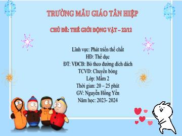 Bài giảng Mầm non Lớp Mầm - Đề tài: Vận động cơ bản Bò theo đường dích dách. Trò chơi vận động Chuyền bóng - Năm học 2023-2024 - Nguyễn Hồng Yến