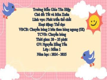 Bài giảng Mầm non Lớp Mầm - Đề tài: Vận động cơ bản Chuyền bóng 2 bên theo hàng ngang. Trò chơi vận động Chuyền bóng - Năm học 2024-2025 - Nguyễn Hồng Yến