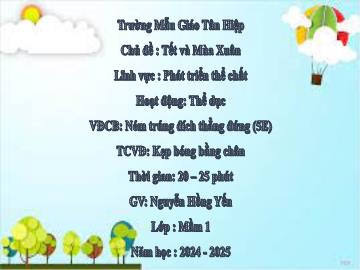 Bài giảng Mầm non Lớp Mầm - Đề tài: Vận động cơ bản Ném trúng đích thẳng đứng. Trò chơi vận động kẹp bóng bằng chân - Năm học 2024-2025 - Nguyễn Hồng Yến