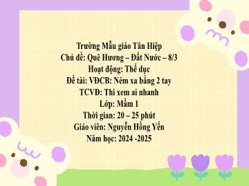 Bài giảng Mầm non Lớp Mầm - Đề tài: Vận động cơ bản Ném xa bằng 2 tay. Trò chơi vận động Thi xem ai nhanh - Năm học 2024-2025 - Nguyễn Hồng Yến