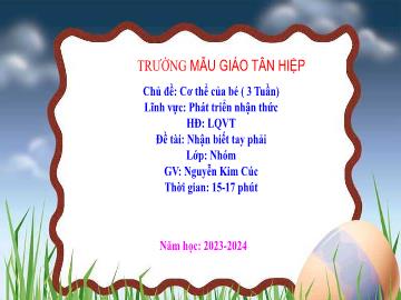 Bài giảng Mầm non Lớp Nhà trẻ - Chủ đề: Cơ thể của bé - Đề tài: Nhận biết tay phải - Năm học 2023-2024 - Nguyễn Kim Cúc