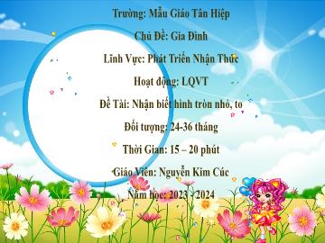 Bài giảng Mầm non Lớp Nhà trẻ - Chủ đề: Gia đình - Đề tài: Nhận biết hình tròn nhỏ, to - Năm học 2023-2024 - Nguyễn Kim Cúc