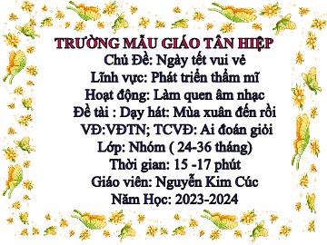 Bài giảng Mầm non Lớp Nhà trẻ - Chủ đề: Ngày Tết vui vẻ - Đề tài: Dạy hát Mùa xuân đến rồi - Năm học 2023-2024 - Nguyễn Kim Cúc