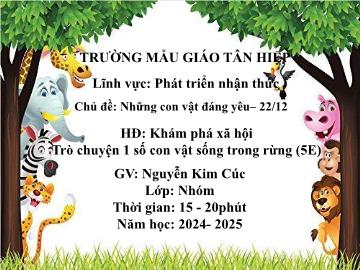 Bài giảng Mầm non Lớp Nhà trẻ - Chủ đề: Những con vật đáng yêu. 22/12 - Đề tài: Trò chuyện 1 số con vật sống trong rừng - Năm học 2024-2025 - Nguyễn Kim Cúc