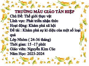 Bài giảng Mầm non Lớp Nhà trẻ - Chủ đề: Thế giới thực vật - Đề tài: Khám phá sự kì diệu của 1 số loại quả - Năm học 2023-2024 - Nguyễn Kim Cúc