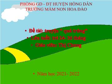 Bài giảng Mầm non Lớp Nhà trẻ - Đề tài: Truyện Quả trứng - Năm học 2021-2022 - Thị Chung