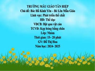 Bài giảng Mầm non Lớp Nhà trẻ - Đề tài: Vận động cơ bản Bật qua vật cản. Trò chơi vận động Kẹp bóng bằng chân - Năm học 2024-2025 - Đỗ Thị Hoa