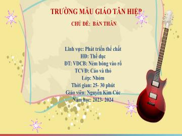 Bài giảng Mầm non Lớp Nhà trẻ - Đề tài: Vận động cơ bản Ném bóng vào rổ. Trò chơi vận động Cáo và thỏ - Năm học 2023-2024 - Nguyễn Kim Cúc