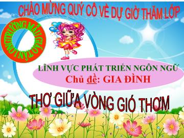 Bài giảng Mầm non Khối Chồi - Chủ đề: Gia đình - Đề tài: Thơ Giữa vòng gió thơm
