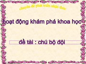 Bài giảng Mầm non Khối Lá - Đề tài: Chú bộ đội