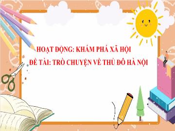 Bài giảng Mầm non Khối Lá - Đề tài: Trò chuyện về Thủ đô Hà Nội