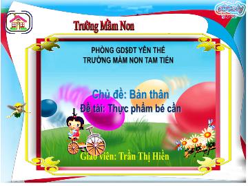 Bài giảng Mầm non Lớp Chồi - Chủ đề: Bản thân - Đề tài: Thực phẩm bé cần - Trần Thị Hiền