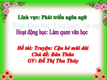 Bài giảng Mầm non Lớp Chồi - Chủ đề: Bản thân - Đề tài: Truyện Cậu bé mũi dài - Đỗ Thị Thu Thủy