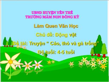 Bài giảng Mầm non Lớp Chồi - Chủ đề: Động vật - Đề tài: Truyện Cáo, thỏ và gà trống - Trường Mầm non Đồng Kỳ