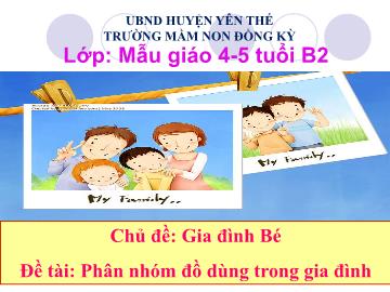Bài giảng Mầm non Lớp Chồi - Chủ đề: Gia đình bé - Đề tài: Phân nhóm đồ dùng trong gia đình - Trường Mầm non Đồng Kỳ