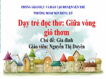 Bài giảng Mầm non Lớp Chồi - Chủ đề: Gia đình - Đề tài: Thơ Giữa vòng gió thơm - Nguyễn Thị Duyên