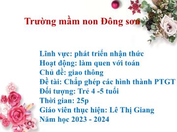 Bài giảng Mầm non Lớp Chồi - Chủ đề: Giao thông - Đề tài: Chắp ghép các hình thành phương tiện giao thông - Năm học 2023-2024 - Lê Thị Giang