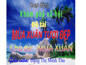 Bài giảng Mầm non Lớp Chồi - Chủ đề: Mùa xuân - Đề tài: Mùa xuân tươi đẹp - Đặng Thị Minh Thu