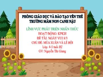 Bài giảng Mầm non Lớp Chồi - Chủ đề: Mùa xuân và lễ hội - Đề tài: Ngày vui 8/3 - Nguyễn Thị Giang