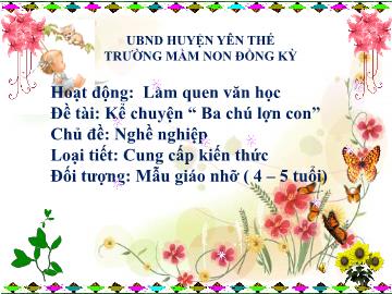 Bài giảng Mầm non Lớp Chồi - Chủ đề: Nghề nghiệp - Đề tài: Kể chuyện Ba chú lợn con - Trường Mầm non Đồng Kỳ