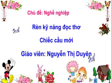 Bài giảng Mầm non Lớp Chồi - Chủ đề: Nghề nghiệp - Đề tài: Thơ Chiếc cầu mới - Nguyễn Thị Duyên