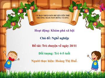 Bài giảng Mầm non Lớp Chồi - Chủ đề: Nghề nghiệp - Đề tài: Trò chuyện về ngày 20/11 - Hoàng Thị Huế