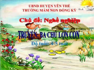 Bài giảng Mầm non Lớp Chồi - Chủ đề: Nghề nghiệp - Đề tài: Truyện Ba chú lợn con - Trường Mầm non Đồng Kỳ