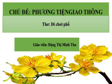 Bài giảng Mầm non Lớp Chồi - Chủ đề: Phương tiện giao thông - Đề tài: Thơ Đi chơi phố - Đặng Thị Minh Thu