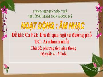Bài giảng Mầm non Lớp Chồi - Chủ đề: Phương tiện giao thông - Đề tài: Ca hát Em đi qua ngã tư đường phố. Trò chơi Ai nhanh nhất - Trường Mầm non Đồng Kỳ