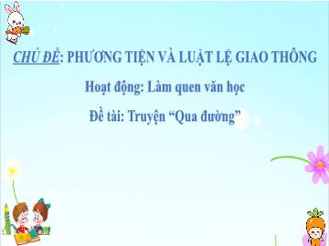 Bài giảng Mầm non Lớp Chồi - Chủ đề: Phương tiện và luật lệ giao thông - Đề tài: Truyện Qua đường