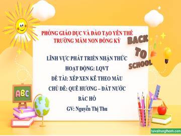 Bài giảng Mầm non Lớp Chồi - Chủ đề: Quê hương. Đất nước. Bác Hồ. Đề tài: Xếp xen kẽ theo mẫu - Nguyễn Thị Thu