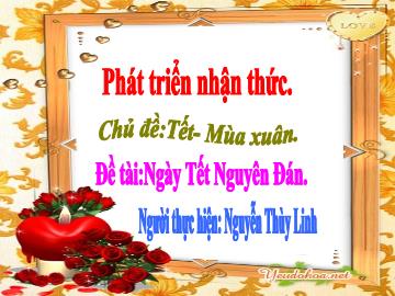 Bài giảng Mầm non Lớp Chồi - Chủ đề: Tết. Mùa xuân - Đề tài: Ngày Tết Nguyên Đán - Nguyễn Thùy Linh