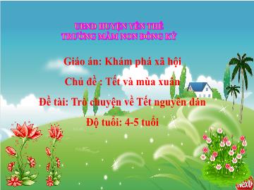 Bài giảng Mầm non Lớp Chồi - Chủ đề : Tết và mùa xuân - Đề tài: Trò chuyện về Tết nguyên đán - Trường Mầm non Đồng Kỳ