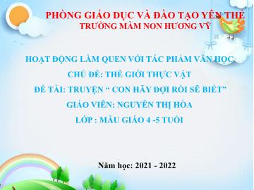 Bài giảng Mầm non Lớp Chồi - Chủ đề: Thế giới thực vật - Đề tài: Truyện Con hãy đợi rồi sẽ biết - Nguyễn Thị Hòa
