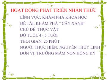Bài giảng Mầm non Lớp Chồi - Chủ đề: Thực vật - Đề tài: Khám phá Cây xanh - Nguyễn Thùy Linh