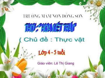 Bài giảng Mầm non Lớp Chồi - Chủ đề: Thực vật - Đề tài: Thơ Hoa kết trái - Lê Thị Giang