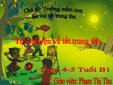 Bài giảng Mầm non Lớp Chồi - Chủ đề: Trường Mầm non - Đề tài: Trò chuyện về Tết Trung thu - Phạm Thị Thu