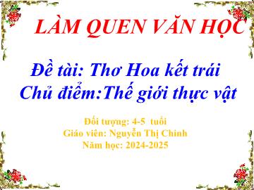 Bài giảng Mầm non Lớp Chồi - Chủ điểm: Thế giới thực vật - Đề tài: Thơ Hoa kết trái - Năm học 2024-2025 - Nguyễn Thị Chinh