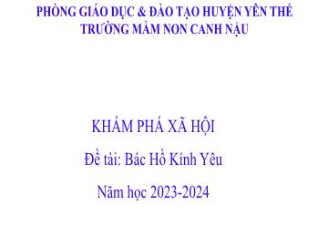 Bài giảng Mầm non Lớp Chồi - Đề tài: Bác Hồ kính yêu - Năm học 2023-2024 - Trường Mầm non Canh Đậu