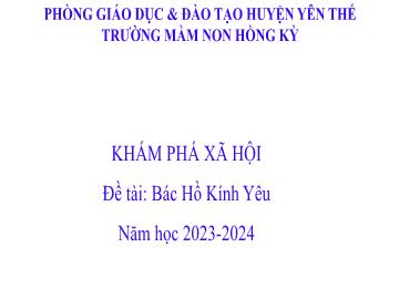 Bài giảng Mầm non Lớp Chồi - Đề tài: Bác Hồ Kính Yêu - Năm học 2023-2024 - Trường Mầm non Hồng Kỳ