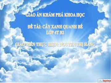 Bài giảng Mầm non Lớp Chồi - Đề tài: Cây xanh quanh bé - Nguyễn Thị Hằng
