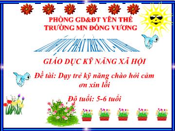 Bài giảng Mầm non Lớp Chồi - Đề tài: Dạy trẻ kĩ năng chào hỏi cảm ơn xin lỗi - Trường Mầm non Đồng Vương