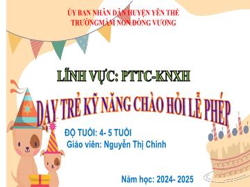 Bài giảng Mầm non Lớp Chồi - Đề tài: Dạy trẻ kĩ năng chào hỏi lễ phép - Nguyễn Thị Chinh