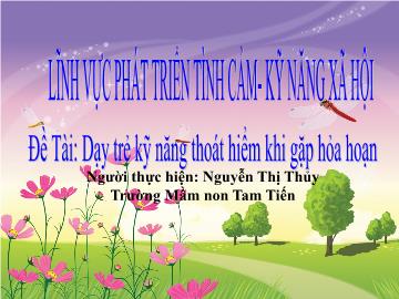 Bài giảng Mầm non Lớp Chồi - Đề tài: Dạy trẻ kỹ năng thoát hiểm khi gặp hỏa hoạn - Nguyễn Thị Thuỷ