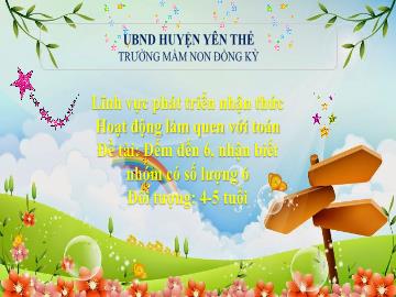 Bài giảng Mầm non Lớp Chồi - Đề tài: Đếm đến 6, nhận biết nhóm có số lượng 6 - Trường Mầm non Đồng Kỳ